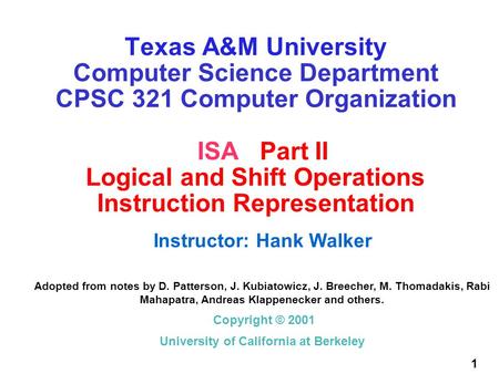 1 Texas A&M University Computer Science Department CPSC 321 Computer Organization ISA Part II Logical and Shift Operations Instruction Representation Instructor: