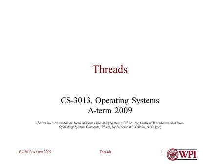 ThreadsCS-3013 A-term 20091 Threads CS-3013, Operating Systems A-term 2009 (Slides include materials from Modern Operating Systems, 3 rd ed., by Andrew.