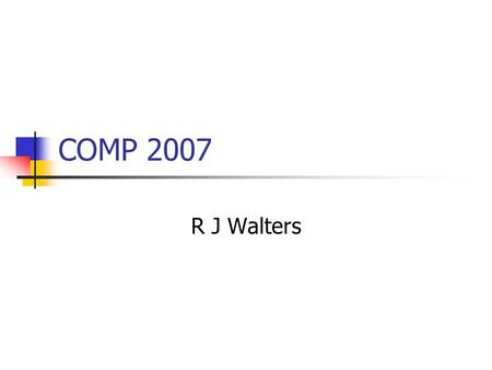 COMP 2007 R J Walters. COMP 2007 - 2 Last time Software Engineering is important It is “soft” - Not easy Making things using an “engineering” approach.