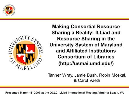 Making Consortial Resource Sharing a Reality: ILLiad and Resource Sharing in the University System of Maryland and Affiliated Institutions Consortium of.