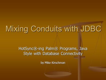 Mixing Conduits with JDBC HotSync®-ing Palm® Programs, Java Style with Database Connectivity by Mike Kirschman.