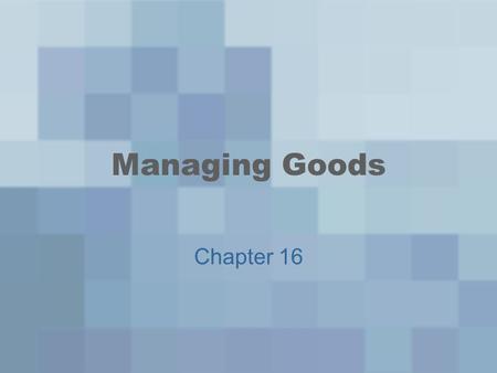 Managing Goods Chapter 16. FactoryWholesalerDistributorRetailerCustomer Replenishment order Replenishment order Replenishment order Customer order Production.