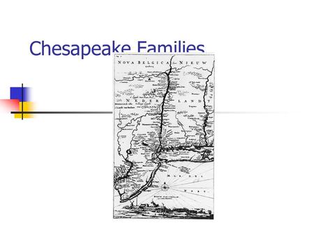 Chesapeake Families. Chesapeake Family Life Geographic Impact Demographics Economy and Influence on Families Indentured Servants Women and Children George.