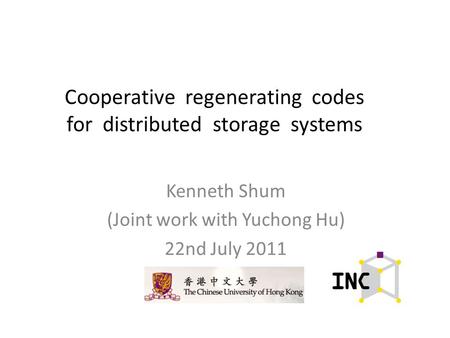 Cooperative regenerating codes for distributed storage systems Kenneth Shum (Joint work with Yuchong Hu) 22nd July 2011.