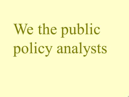 We the public policy analysts From Wade CJHS 117.