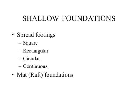 SHALLOW FOUNDATIONS Spread footings Mat (Raft) foundations Square