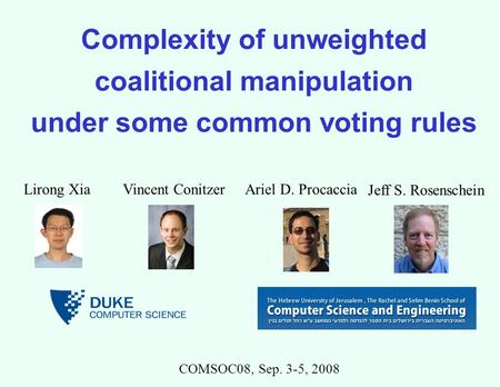 Complexity of unweighted coalitional manipulation under some common voting rules Lirong XiaVincent Conitzer COMSOC08, Sep. 3-5, 2008 TexPoint fonts used.