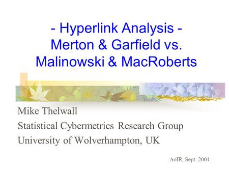 - Hyperlink Analysis - Merton & Garfield vs. Malinowski & MacRoberts Mike Thelwall Statistical Cybermetrics Research Group University of Wolverhampton,