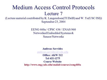 Medium Access Control Protocols Lecture 7 (Lecture material contributed by K. Langendoen(TUDelft) and W. Ye(USC/ISI)) September 23, 2004 EENG 460a / CPSC.