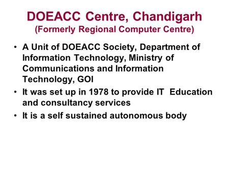 DOEACC Centre, Chandigarh (Formerly Regional Computer Centre) A Unit of DOEACC Society, Department of Information Technology, Ministry of Communications.