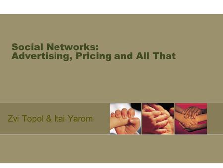 Social Networks: Advertising, Pricing and All That Zvi Topol & Itai Yarom.