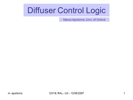 M. apollonioCM18, RAL - UK - 13/06/20071 Diffuser Control Logic Marco Apollonio, Univ. of Oxford.