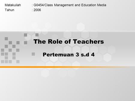 The Role of Teachers Pertemuan 3 s.d 4 Matakuliah: G0454/Class Management and Education Media Tahun: 2006.