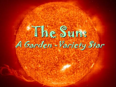 1 March 2005AST 2010: Chapter 14 1 The Sun: A Garden -Variety Star.