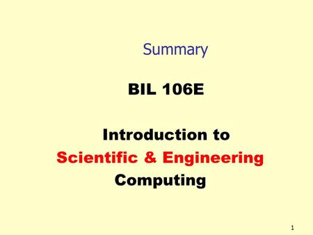 1 Summary BIL 106E Introduction to Scientific & Engineering Computing.