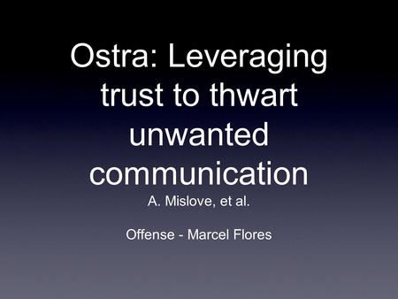 Ostra: Leveraging trust to thwart unwanted communication A. Mislove, et al. Offense - Marcel Flores.