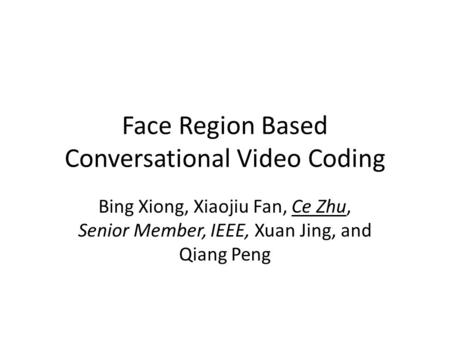 Face Region Based Conversational Video Coding Bing Xiong, Xiaojiu Fan, Ce Zhu, Senior Member, IEEE, Xuan Jing, and Qiang Peng.