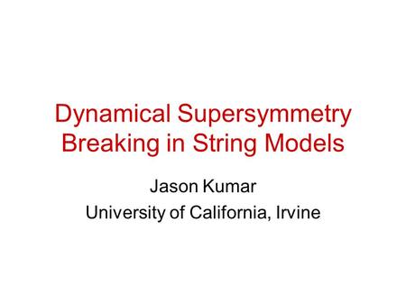 Dynamical Supersymmetry Breaking in String Models Jason Kumar University of California, Irvine.