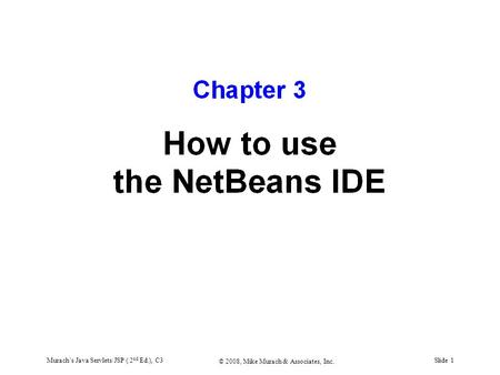 Murach’s Java Servlets/JSP ( 2 nd Ed.), C3Slide 1 © 2008, Mike Murach & Associates, Inc.