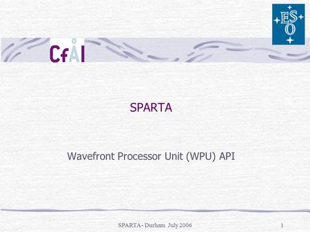 SPARTA - Durham July 20061 SPARTA Wavefront Processor Unit (WPU) API.