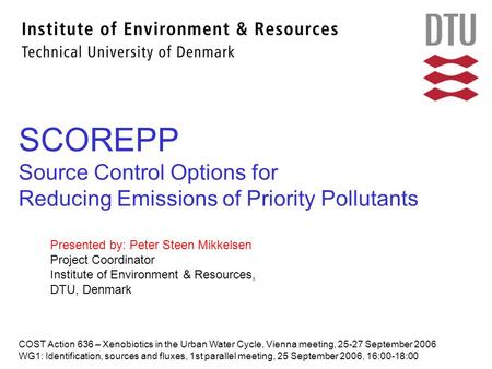 SCOREPP Source Control Options for Reducing Emissions of Priority Pollutants COST Action 636 – Xenobiotics in the Urban Water Cycle, Vienna meeting, 25-27.