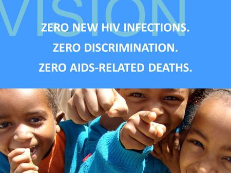 VISION ZERO NEW HIV INFECTIONS. ZERO DISCRIMINATION. ZERO AIDS-RELATED DEATHS.