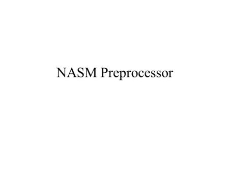 NASM Preprocessor. NASM preprocessor  NASM contains a powerful macro processor, which supports conditional assembly, multi-level file inclusion, two.