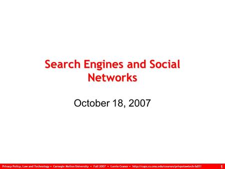 Privacy Policy, Law and Technology Carnegie Mellon University Fall 2007 Lorrie Cranor  1 Search Engines.