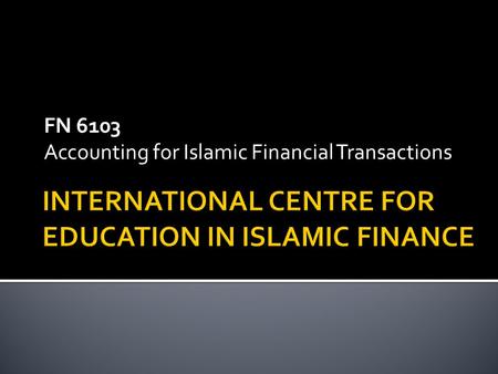 INTERNATIONAL CENTRE FOR EDUCATION IN ISLAMIC FINANCE