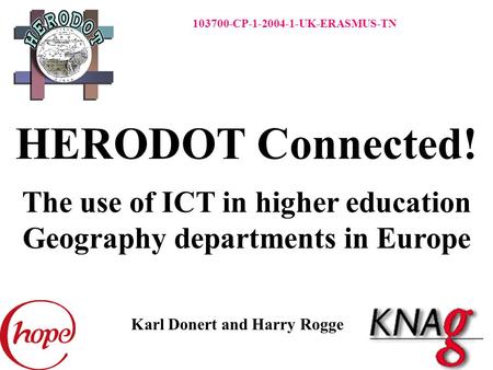 103700-CP-1-2004-1-UK-ERASMUS-TN Karl Donert and Harry Rogge HERODOT Connected! The use of ICT in higher education Geography departments in Europe.