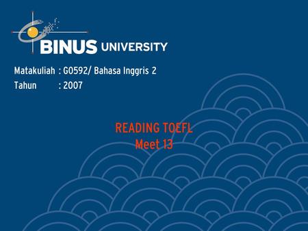 READING TOEFL Meet 13 Matakuliah: G0592/ Bahasa Inggris 2 Tahun: 2007.