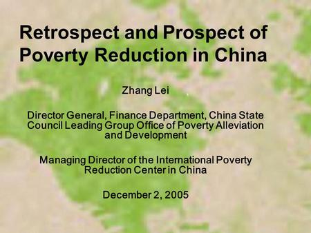 Retrospect and Prospect of Poverty Reduction in China Zhang Lei Director General, Finance Department, China State Council Leading Group Office of Poverty.