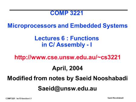 COMP3221 lec15-function-I.1 Saeid Nooshabadi COMP 3221 Microprocessors and Embedded Systems Lectures 6 : Functions in C/ Assembly - I