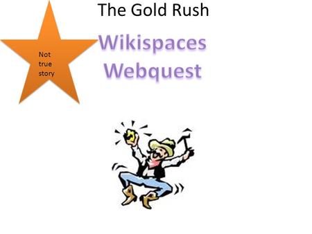 The Gold Rush Not true story. Story Plan Setting is at the gold mines. Imagaining that I was in the gold rush with my family. Characters are me, dad,