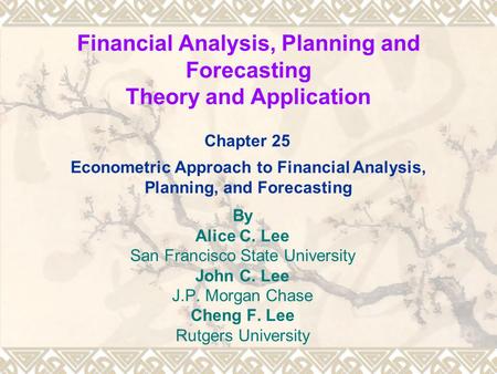 Financial Analysis, Planning and Forecasting Theory and Application By Alice C. Lee San Francisco State University John C. Lee J.P. Morgan Chase Cheng.