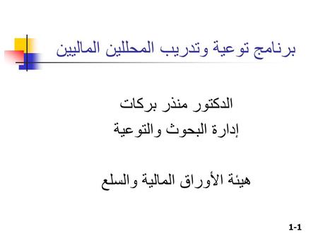 1-1 برنامج توعية وتدريب المحللين الماليين الدكتور منذر بركات إدارة البحوث والتوعية هيئة الأوراق المالية والسلع.