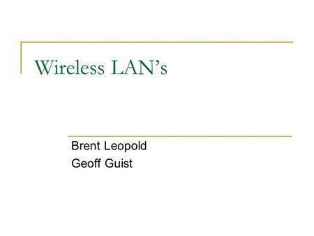 Wireless LAN’s Brent Leopold Geoff Guist. History of WLAN’s Have been around for almost 40 years First WLAN came together in 1971 Project called ALOHNET.