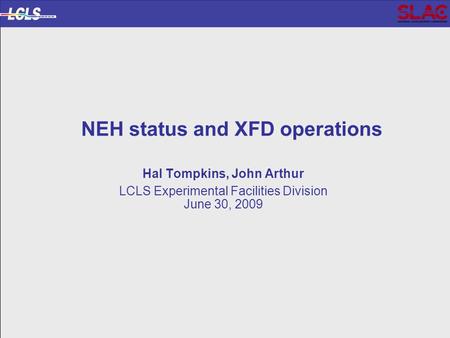 LCLS Transition to Science DOE Status Review of the LUSI MIE Project NEH status and XFD operations Hal Tompkins, John Arthur LCLS Experimental Facilities.