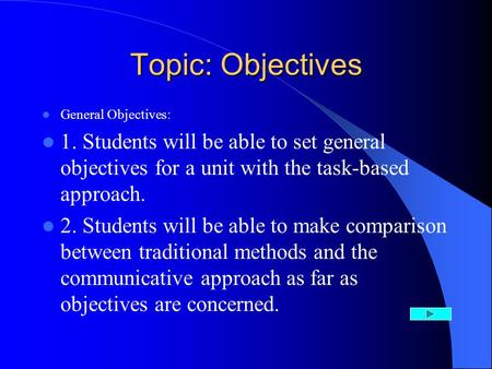 Topic: Objectives General Objectives: 1. Students will be able to set general objectives for a unit with the task-based approach. 2. Students will be able.