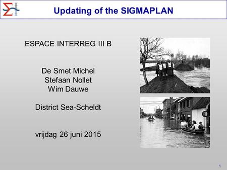 1 ESPACE INTERREG III B De Smet Michel Stefaan Nollet Wim Dauwe District Sea-Scheldt vrijdag 26 juni 2015 Updating of the SIGMAPLAN.