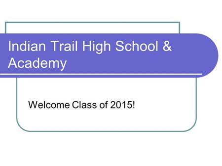 Indian Trail High School & Academy Welcome Class of 2015!