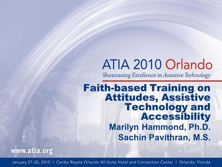 Faith-based Training on Attitudes, Assistive Technology and Accessibility Marilyn Hammond, Ph.D. Sachin Pavithran, M.S.