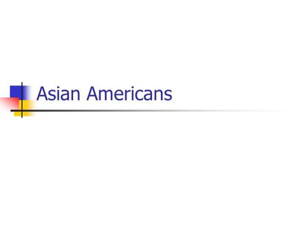 Asian Americans. Stereotypes & Myths They tend to retain their foreign ways so it is difficult for them to fit in ¼ to ½ Asian Americans born in this.