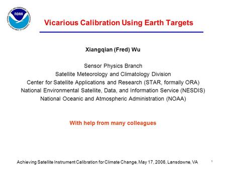 Achieving Satellite Instrument Calibration for Climate Change, May 17, 2006, Lansdowne, VA 1 Vicarious Calibration Using Earth Targets Xiangqian (Fred)