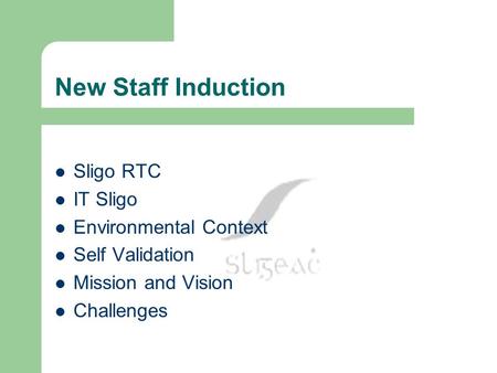 Sligo RTC IT Sligo Environmental Context Self Validation Mission and Vision Challenges New Staff Induction.