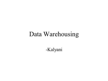 Data Warehousing -Kalyani. Topics Definition Types Components Architecture Database Design OLAP Metadata repository.