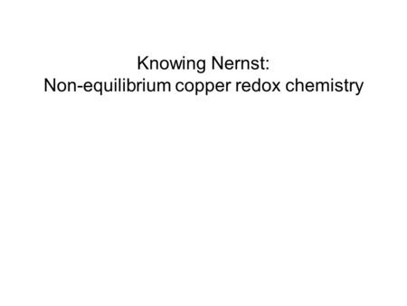 Knowing Nernst: Non-equilibrium copper redox chemistry.