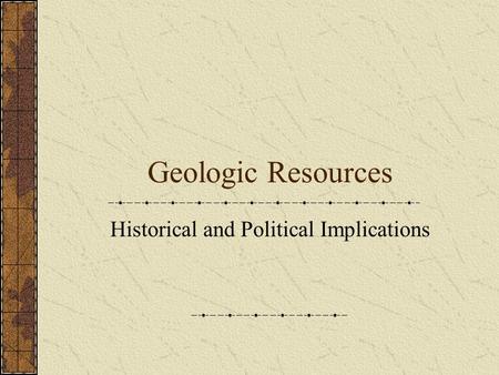 Geologic Resources Historical and Political Implications.