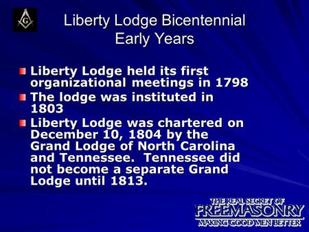 Liberty Lodge Bicentennial Early Years Liberty Lodge held its first organizational meetings in 1798 The lodge was instituted in 1803 Liberty Lodge was.