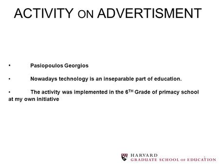 1 Pasiopoulos GeorgiosNowadays technology is an inseparable part of education.The activity was implemented in the 6 TH Grade of primacy school at my own.